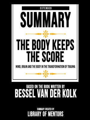 cover image of Extended Summary of the Body Keeps the Score--Mind, Brain and the Body In the Transformation of Trauma